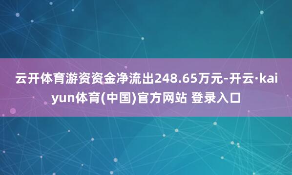 云开体育游资资金净流出248.65万元-开云·kaiyun体育(中国)官方网站 登录入口